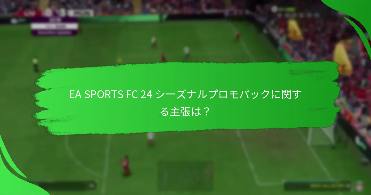 EA SPORTS FC 24 シーズナルプロモパックに関する主張は？