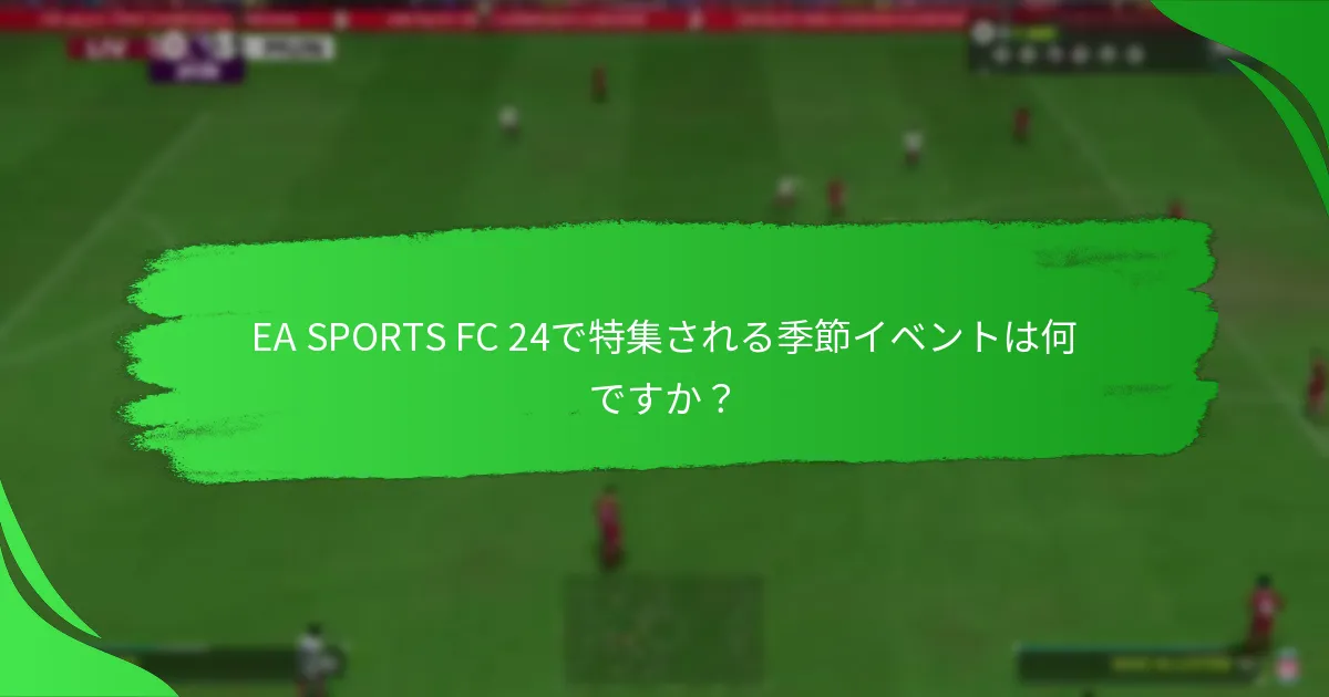 EA SPORTS FC 24で特集される季節イベントは何ですか？