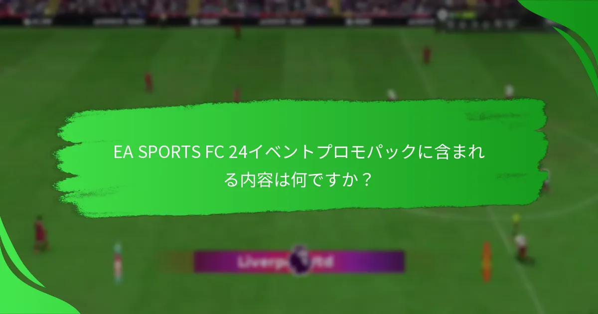 EA SPORTS FC 24イベントプロモパックに含まれる内容は何ですか？