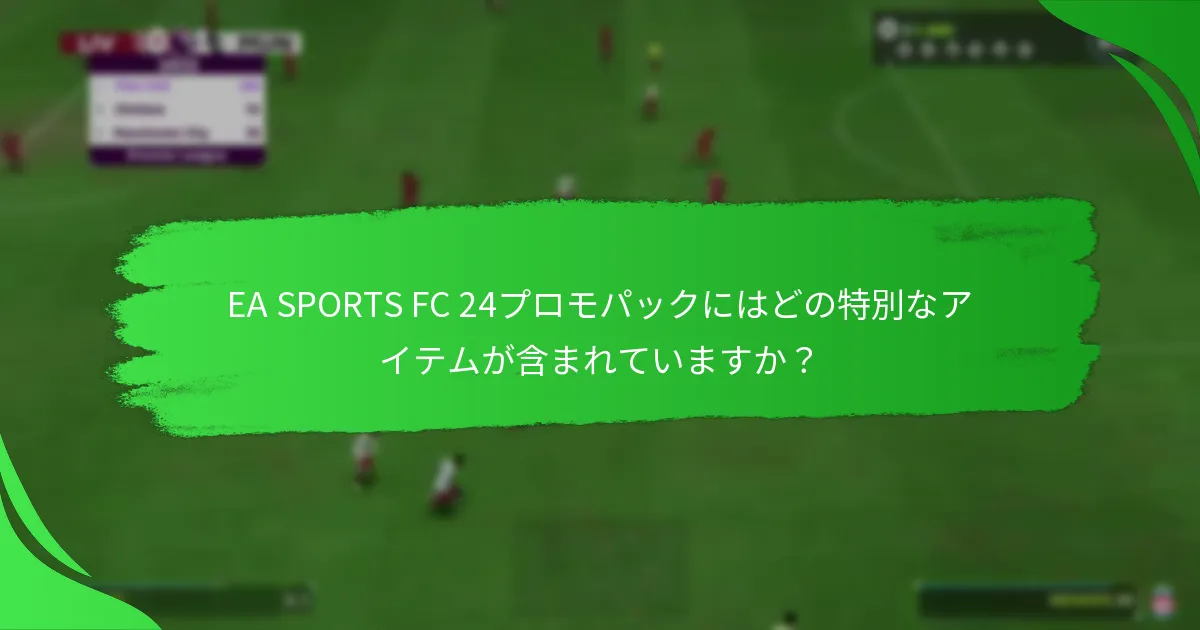 EA SPORTS FC 24プロモパックはいつ利用可能ですか？