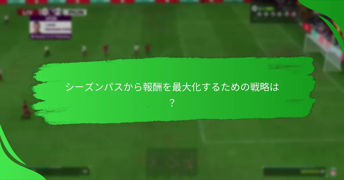 シーズンパスから報酬を最大化するための戦略は？