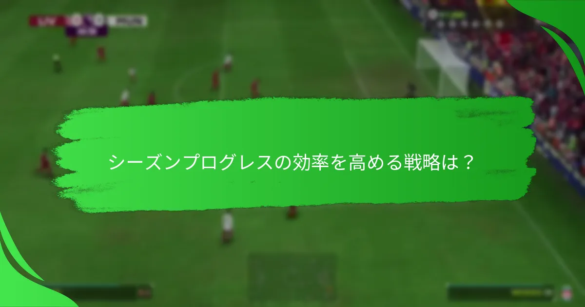 シーズンプログレスの効率を高める戦略は？