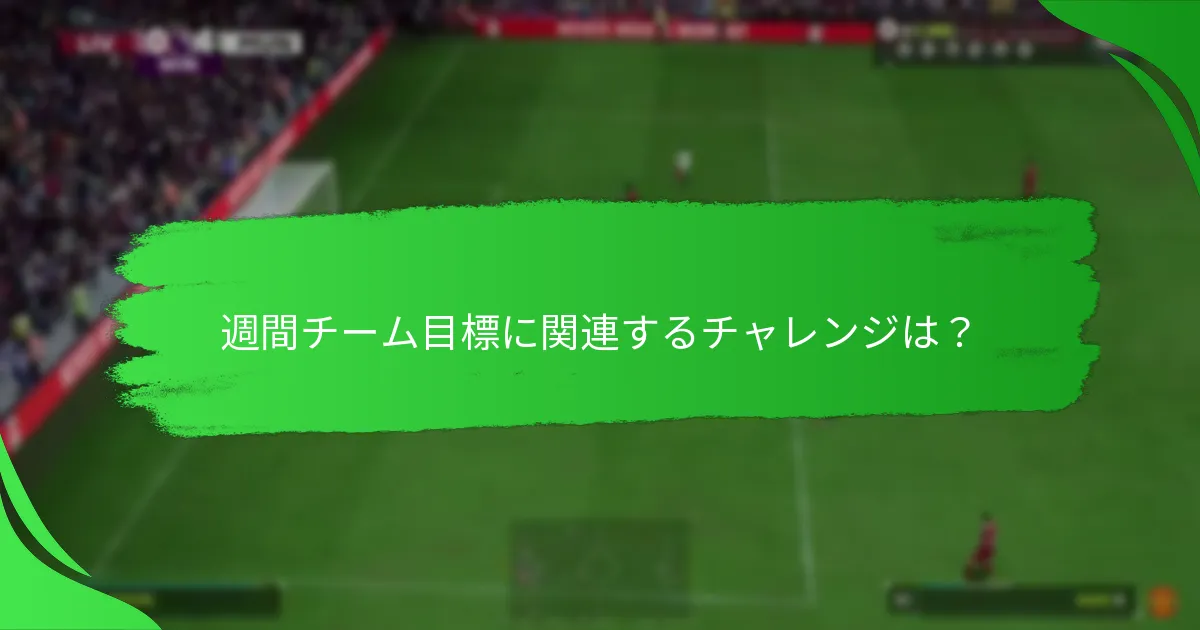 週間チーム目標に関連するチャレンジは？